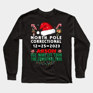North Pole Correctional Arson Got More Lit Than Christmas Tree Long Sleeve T-Shirt